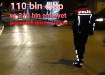110 bin ekip ve 210 bin emniyet personeli görev alacak
