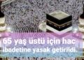65 yaş üstü için Hac İbadeti Yasaklandı