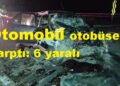 Otomobil otobüse çarptı: 6 yaralı