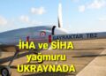 İHA ve SİHA yağmuru UKRAYNA’da