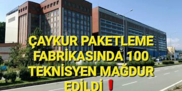 ÇAYKUR PAKETLEME FABRİKASINDA 100 TEKNİSYEN MAĞDUR EDİLDİ !