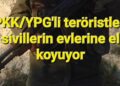 PKK/YPG’li teröristler sivillerin evlerine el koyuyor