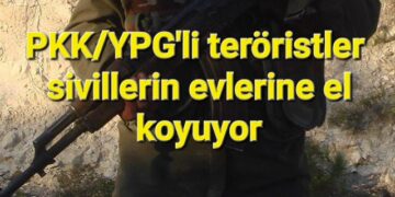 PKK/YPG’li teröristler sivillerin evlerine el koyuyor