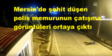 Mersin’de şehit düşen polis memurunun çatışma görüntüleri ortaya çıktı