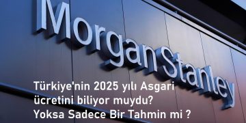 Morgan Stanley Bankası asgari ücreti biliyor muydu? Yoksa Sadece Bir Tahmin mi ?