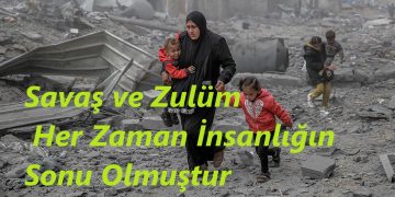 Savaş ve Zulüm Her Zaman İnsanlığın Sonu Olmuştur